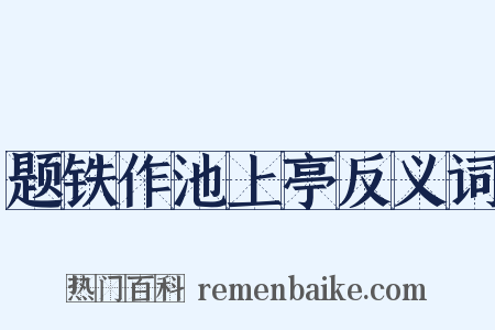 题铁作池上亭反义词是什么意思的图片